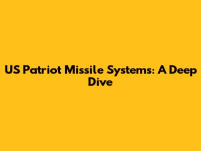 US Patriot Missile Systems: A Deep Dive