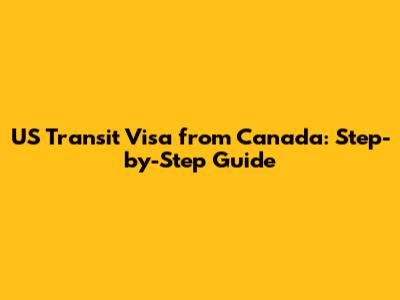 US Transit Visa from Canada: Step-by-Step Guide