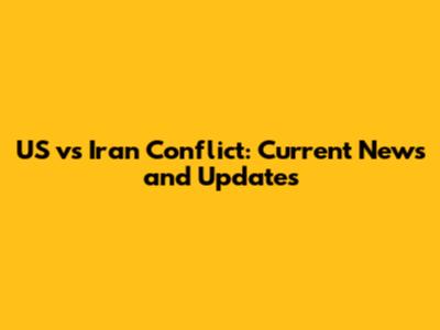 US vs Iran Conflict: Current News and Updates