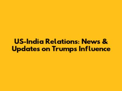 US-India Relations: News & Updates on Trump's Influence