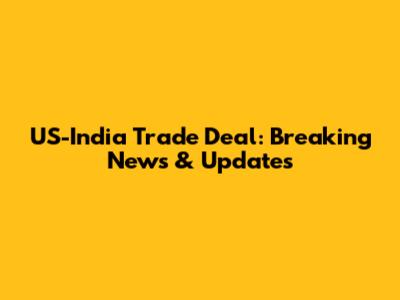 US-India Trade Deal: Breaking News & Updates