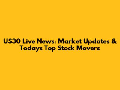 US30 Live News: Market Updates & Today's Top Stock Movers