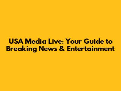 USA Media Live: Your Guide to Breaking News & Entertainment