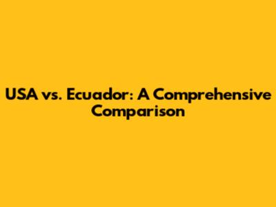 USA vs. Ecuador: A Comprehensive Comparison