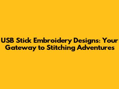 USB Stick Embroidery Designs: Your Gateway to Stitching Adventures