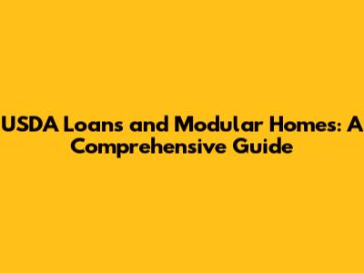 USDA Loans and Modular Homes: A Comprehensive Guide