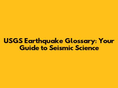 USGS Earthquake Glossary: Your Guide to Seismic Science