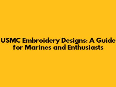 USMC Embroidery Designs: A Guide for Marines and Enthusiasts
