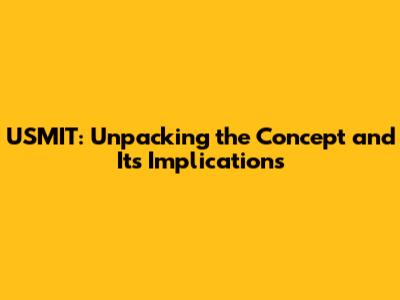 USMIT: Unpacking the Concept and Its Implications