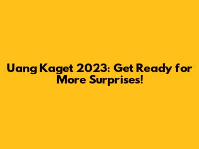 Uang Kaget 2023: Get Ready for More Surprises!