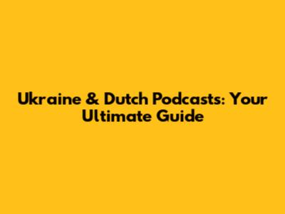Ukraine & Dutch Podcasts: Your Ultimate Guide