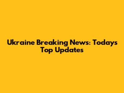 Ukraine Breaking News: Today's Top Updates
