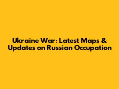 Ukraine War: Latest Maps & Updates on Russian Occupation