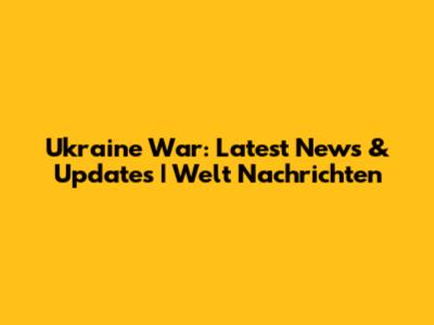 Ukraine War: Latest News & Updates | Welt Nachrichten