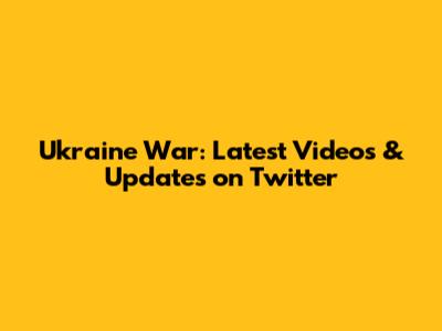 Ukraine War: Latest Videos & Updates on Twitter