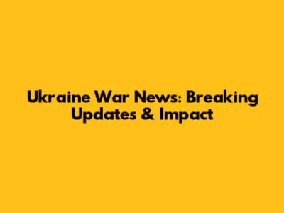 Ukraine War News: Breaking Updates & Impact