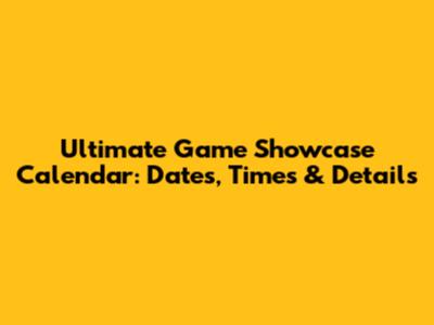 Ultimate Game Showcase Calendar: Dates, Times & Details