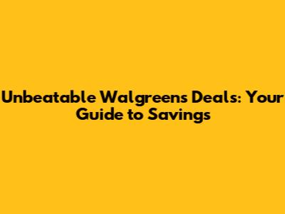 Unbeatable Walgreens Deals: Your Guide to Savings