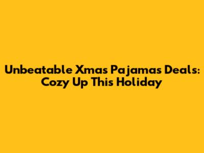 Unbeatable Xmas Pajamas Deals: Cozy Up This Holiday