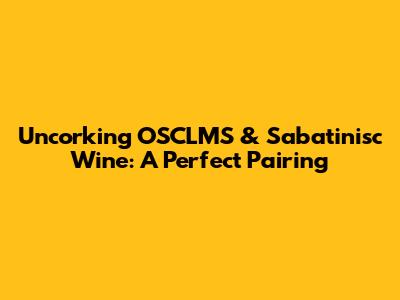 Uncorking OSCLMS & Sabatinisc Wine: A Perfect Pairing