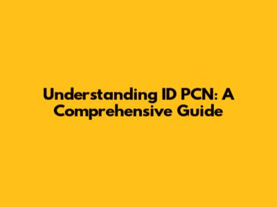 Understanding ID PCN: A Comprehensive Guide