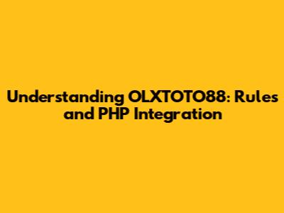 Understanding OLXTOTO88: Rules and PHP Integration