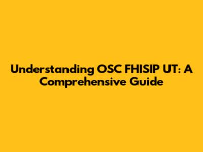 Understanding OSC FHISIP UT: A Comprehensive Guide