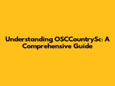 Understanding OSCCountrySc: A Comprehensive Guide