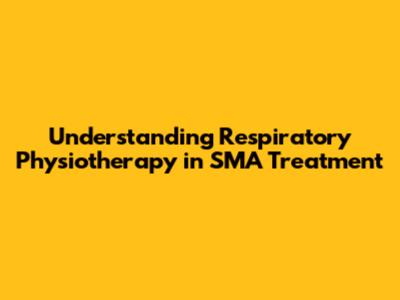 Understanding Respiratory Physiotherapy in SMA Treatment