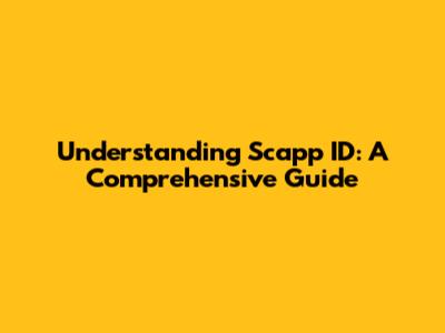 Understanding Scapp ID: A Comprehensive Guide