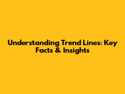 Understanding Trend Lines: Key Facts & Insights