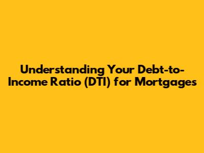 Understanding Your Debt-to-Income Ratio (DTI) for Mortgages