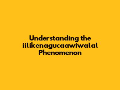 Understanding the "iilikenagucaawiwalal" Phenomenon