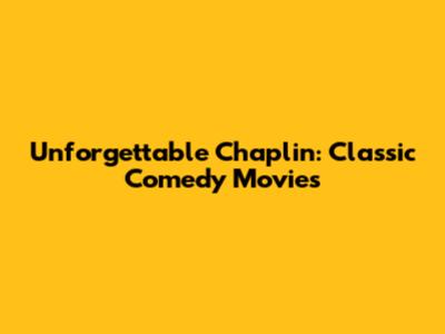 Unforgettable Chaplin: Classic Comedy Movies