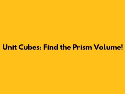 Unit Cubes: Find the Prism Volume!
