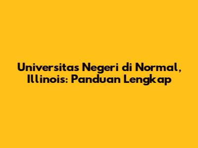Universitas Negeri di Normal, Illinois: Panduan Lengkap