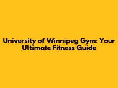 University of Winnipeg Gym: Your Ultimate Fitness Guide
