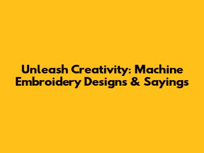 Unleash Creativity: Machine Embroidery Designs & Sayings