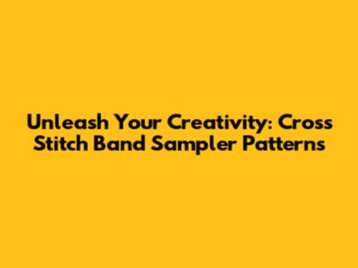 Unleash Your Creativity: Cross Stitch Band Sampler Patterns