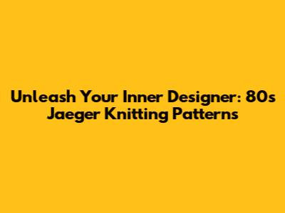 Unleash Your Inner Designer: 80s Jaeger Knitting Patterns