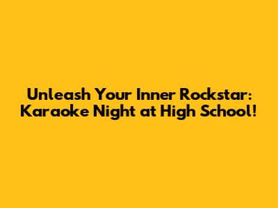 Unleash Your Inner Rockstar: Karaoke Night at High School!
