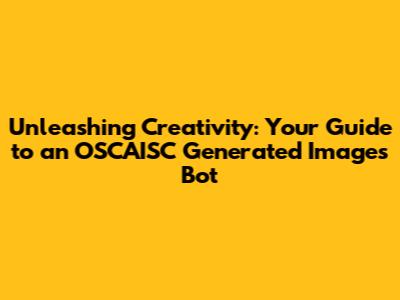 Unleashing Creativity: Your Guide to an OSCAISC Generated Images Bot