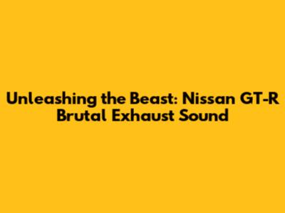 Unleashing the Beast: Nissan GT-R Brutal Exhaust Sound