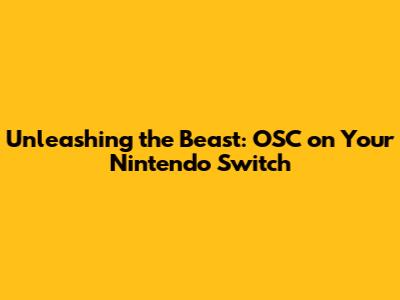 Unleashing the Beast: OSC on Your Nintendo Switch