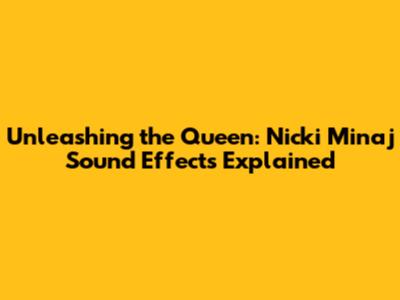 Unleashing the Queen: Nicki Minaj Sound Effects Explained