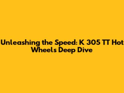 Unleashing the Speed: K 305 TT Hot Wheels Deep Dive