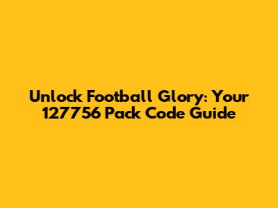 Unlock Football Glory: Your 127756 Pack Code Guide
