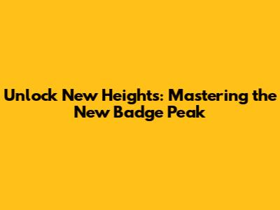 Unlock New Heights: Mastering the New Badge Peak