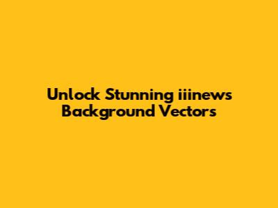 Unlock Stunning iiinews Background Vectors