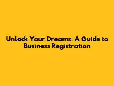 Unlock Your Dreams: A Guide to Business Registration